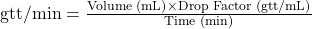 Rendered by QuickLaTeX.com  \text{gtt/min} = \frac{\text{Volume (mL)} \times \text{Drop Factor (gtt/mL)}}{\text{Time (min)}}