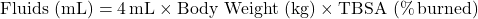 Rendered by QuickLaTeX.com  \mathrm{Fluids\ (mL)} = 4\,\mathrm{mL} \times \mathrm{Body\ Weight\ (kg)} \times \mathrm{TBSA\ (\%\,burned)}